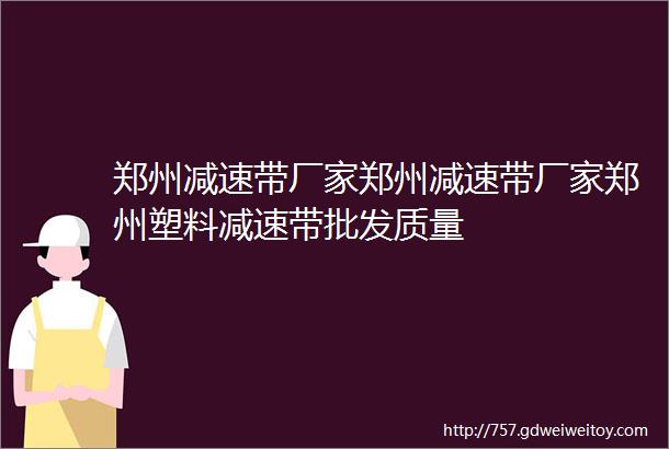 郑州减速带厂家郑州减速带厂家郑州塑料减速带批发质量